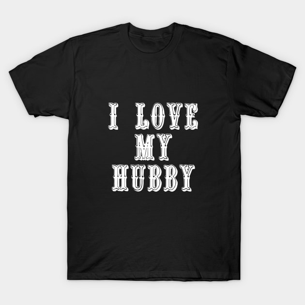 I Love My Hubby T-Shirt by swagmaven